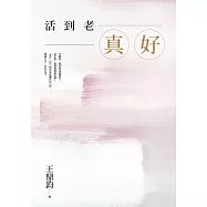 活到老，真好：王鼎鈞經典作全新增訂珍藏版 (電子書)