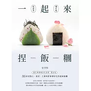 一起來.捏飯糰 ：國民媽媽教你吃當季、選在地，80款當點心、便當、主餐與野餐都好吃的超級飯糰 (電子書)