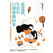 我選擇，生活中只做想做的事：用喜歡的事撫平疲憊，散發個人專屬魅力，過只被喜愛事物圍繞的生活 (電子書)