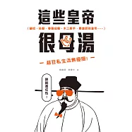 這些皇帝很母湯：貓奴、染髮、春藥成癮、木工高手、暴虐屁孩皇帝……超狂私生活無極限! (電子書)
