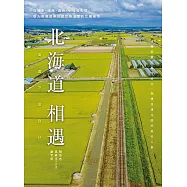 北海道相遇 :從道東、道南、道央、小樽和札幌，超人氣導遊帶你感受有溫度的北國風情 (電子書)