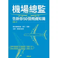 機場總監告訴你50個飛機知識：關於機場基建、飛行、商務、法規、營運的祕密 (電子書)