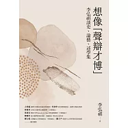 想像「聲辯才博」：李弘祺談史、論藝、述學集 (電子書)