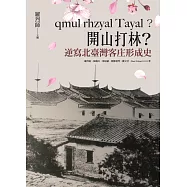 Qmul rhzyal Tayal ?開山打林? 逆寫北臺灣客庄形成史 (電子書)