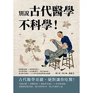 別說古代醫學不科學!商朝創湯液×秦漢環切術×晉代整型術×宋代胎教學×明代接骨科，從先秦至明清，古人的智慧你絕對無法超越 (電子書)