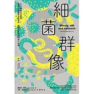 細菌群像：50種微小又頑強，帶領人類探索生命奧祕，推動科學前進的迷人生物 【50幅全彩精美細菌繪圖+型態特色解說】 (電子書)