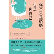 你不只是媽媽，也是你自己：給失去「自我」的媽媽們，找回完整自己的心靈處方箋! (電子書)