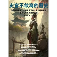 史官不敢寫的歷史：孔子竟然殺人?太后慘遭下嫁?雍正屍體無顱?撥開古代史的層層迷霧! (電子書)
