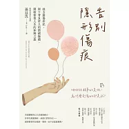 告別隱形傷痕：抹去創傷印記，卸下背負許久的情緒枷鎖，開啟修復人生的和解之旅 (電子書)