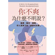 你不爽，為什麼不明說?(二版)：腹黑、酸言、擺爛，好人面具下的「被動式攻擊」 (電子書)