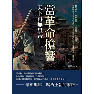 當革命槍響，天下再無皇帝：爛尾新政×皇族內閣×十月圍城×光復浪潮……中國維持了上千年的帝制，而今大廈將傾的局面是該推翻還是力挽狂瀾? (電子書)