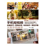 手機短視頻拍攝技巧+剪輯處理+特效製作+調色字幕從新手到高手 (電子書)