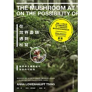 在世界盡頭遇到松茸：論資本主義廢墟中生命的可能性【人類學經典全新審訂版】 (電子書)