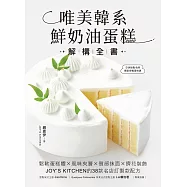 唯美韓系鮮奶油蛋糕解構全書：鬆軟蛋糕體X風味夾層X質感抹面X擠花裝飾，JOY’S KITCHEN的38款名店訂製款配方 (電子書)