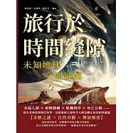 旅行於時間縫隙，未知地球，文明謎趣：水晶人頭×南極賊鷗×骷髏海岸×死亡公路……從古老神話到現代科學，見證地球上那些令人嘆為觀止的真相與謎題 (電子書)