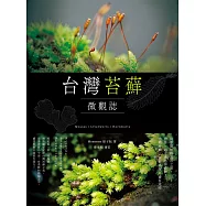 台灣苔蘚微觀誌：從零開始的賞苔之旅，帶你一起走進迷你森林!物種辨識 × 探蘚路線 × 養苔攻略 (電子書)