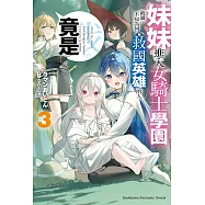妹妹進入女騎士學園就讀，不知為何成為救國英雄的人竟是我。 (3) (電子書)
