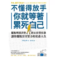 不懂得放手，你就等著累死自己：擺脫埋頭苦幹，終止任勞任怨，讓你擺脫盲目努力的社畜人生 (電子書)