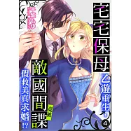 宅宅保母乙遊重生，竟被敵國間諜假救美真求婚!? 4 (電子書)