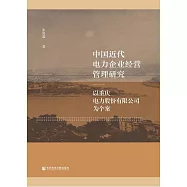中國近代電力企業經營管理研究：以重慶電力股份有限公司為個案 (電子書)