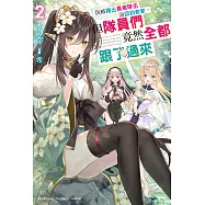 我被踢出勇者隊伍而回到老家，但隊員們竟然全都跟了過來 (2) (電子書)