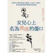 女兒心上名為媽媽的傷口：清理女兒們焦慮的引爆點，不負疚、不虧欠，終結創傷遺傳的關係修復提案 (電子書)