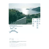瀨戶內國際藝術祭與地方創生：以藝術重生的產廢之島，見證負面遺產如何成為居民的希望之海! (電子書)