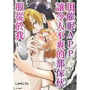 用催眠APP讓令人不爽的那傢伙服從於我(全) (電子書)