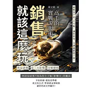 銷售就該這麼玩!高手的實戰說服術：利益誘導✖第三方影響 ✖分解價格……破解客戶的「不可能」，讓你的每一次溝通都值千萬! (電子書)