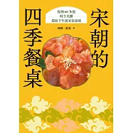 宋朝的四季餐桌：復刻60多道時令美饌，還原千年前家常滋味 (電子書)