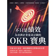 不只是績效，為亞洲企業量身訂做的OKR寶典：公開透明×激勵野心×目標傳遞……打破部門牆與隔溫層，徹底根除「小方格怪象」! (電子書)
