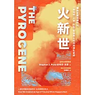 火新世：人類如何鑄成烈焰時代，未來將燃向何方【全球火研究首席Pyne經典作.重新定義這個時代——一部地球、人類、生態、氣候與火的共同演化史詩】 (電子書)