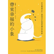 帶來幸福的小象：活出豐盛自在，發現真正快樂和滿足的奧祕 (電子書)
