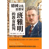 德國文化思想家班雅明的教育批判：道德意志、宗教態度、經驗批判、學生生活，「歐洲最後一位知識分子」的教育省思 (電子書)