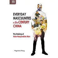 Everyday Masculinities in 21st-Century China: The Making of Able-Responsible Men (電子書)