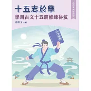 【高中素養解剖學】十五志於學&mdash;&mdash;學測古文十五篇修練祕笈[適用學測、高中國文考試](FG4412) (電子書)