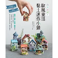 自由彩繪!歐風童話黏土迷你小鎮 (電子書)