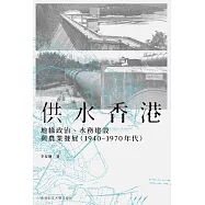 供水香港：地緣政治、水務建設與農業發展 (1940–1970 年代) (電子書)
