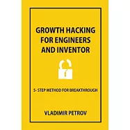 Growth hacking for enginers and inventor: 5-step method for breakthrough (電子書)