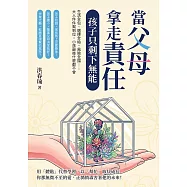 當父母拿走責任，孩子只剩下無能：生活全包、選擇全給、風險全擋⋯⋯大人件件幫到位，小孩最後什麼都不會 (電子書)
