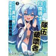最近入隊的白魔導士是隊伍破壞者，導致我的異世界冒險者生活產生崩壞的危機(03) (電子書)