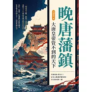 晚唐藩鎮，大唐皇帝管不到的天下：兵強馬壯者為王!安史之亂後的節度使、牙兵與河朔三鎮 (電子書)