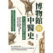 博物館的中醫史，古人是這樣養生治病：針具&times;藥刀&times;妝奩&times;薰爐&hellip;&hellip;從文物中看見中醫藥文化的傳承之火，走進古人的生命智慧 (電子書)