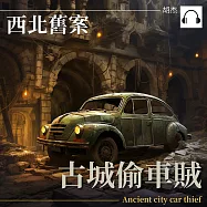 西北舊案——古城偷車賊 (有聲書)