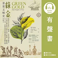 綠金.茶葉文明史：從喜馬拉雅山、圖博、雲南到阿薩姆，穿梭帝國談判桌與茶農辛勤間，轉動現代工業、經貿發展與醫療應用齒輪的隱形推手 (有聲書)