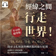 經緯之間，行走世界!探尋文化根源與轉折點的旅行紀實：追溯西方文明的起點，從古絲路到現代城市的旅程 (有聲書)