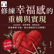 修練幸福感的重構與實現：走出迷茫、面對挑戰、發現真我，深度解析幸福，從心開始的生活蛻變! (有聲書)