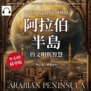 從沙漠孤寂到帝國輝煌，阿拉伯半島的文明與智慧：由矇昧時代至阿拔斯王朝，先知穆罕默德、伊斯蘭教派、哲學思想、科學藝術的黃金時代 (有聲書)