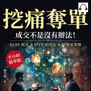 挖痛奪單，成交不是沒有辦法!FABE模式×SPIN提問法×好蘋果策略，「銷售」不是隨便誰都可以做，所以你也不該用一般的思維來銷售! (有聲書)