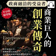 政商融洽的受益者，商業巨人的創業傳奇：從學徒到大亨，挑戰極限且成就非凡，是什麼造就那些商業翹楚的榮光? (有聲書)